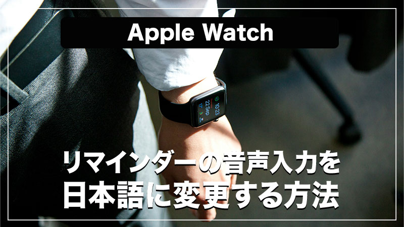 【AppleWatch】リマインダーの音声入力を英語から日本語に変更する方法