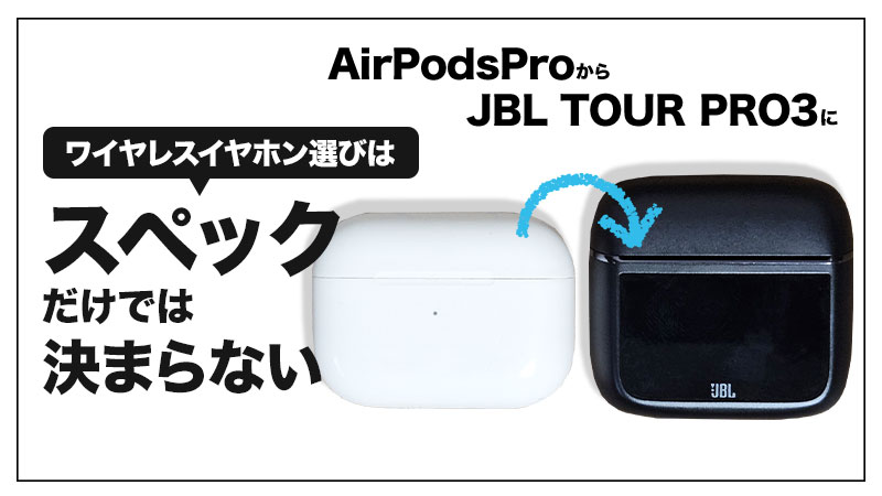 【JBL TOUR PRO3レビュー】AirPodsProから乗り換えました！私のワイヤレスイヤホンの選び方