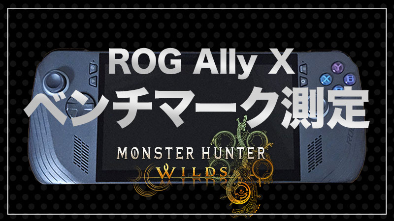 【意外とやれる？】ROG Ally Xでモンスターハンターワイルズのベンチマークを測定してみた