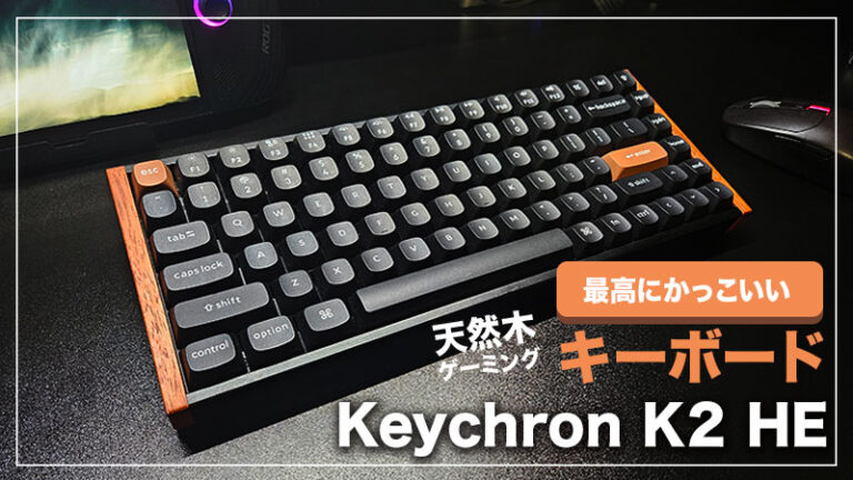 【Keychron K2 HE レビュー】天然木でおしゃれが引き立つ、史上最高にカッコいいキーボード。デザインだけでなく機能性もバッチリ